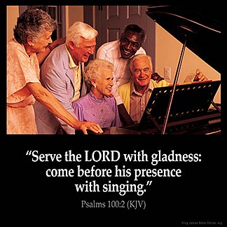 Psalms_100-2: Serve the LORD with gladness: come before his presence with singing
