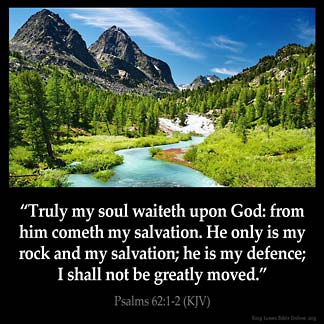 Psalms_62-1: Truly my soul waiteth upon God: from him cometh my salvation