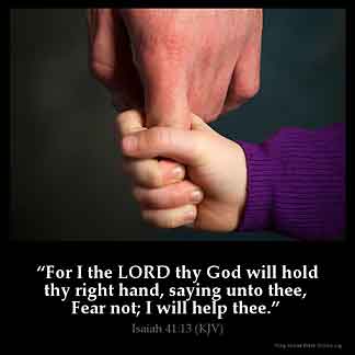 Isaiah_41-13-1: For I the LORD thy God will hold thy right hand, saying unto thee, Fear not; I will help thee
