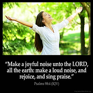 Psalms_98-4: Make a joyful noise unto the LORD, all the earth: make a loud noise, and rejoice, and sing praise. Thank You Jesus