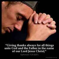Ephesians_5-20: Giving thanks always for all things unto God and the Father in the name of our Lord Jesus Christ;