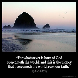 1-John_5-4-3: For whatsoever is born of God overcometh the world: and this is the victory that overcometh the world, even our faith