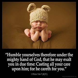 1-Peter_5-6: Humble yourselves therefore under the mighty hand of God, that he may exalt you in due time: